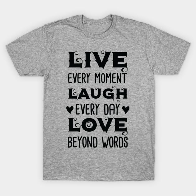 Live Every Moment Laugh Every Day Love Beyond Words T-Shirt by busines_night